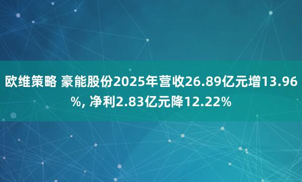 欧维策略 豪能股份2025年营收26.89亿元增13.96%, 净利2.83亿元降12.22%